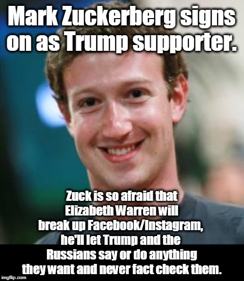 Facebook friends the GOP | Mark Zuckerberg signs on as Trump supporter. Zuck is so afraid that Elizabeth Warren will break up Facebook/Instagram, 
he'll let Trump and the 
Russians say or do anything they want and never fact check them. | image tagged in mark zuckerberg,gop,republicans,trump,putin,facebook | made w/ Imgflip meme maker
