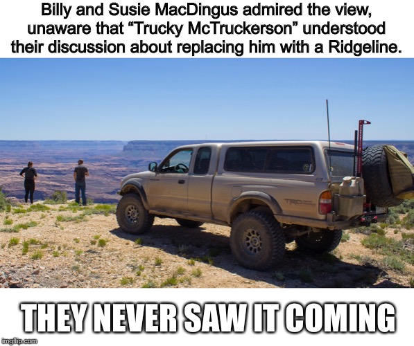 Billy and Susie MacDingus admired the view, unaware that “Trucky McTruckerson” understood their discussion about replacing him with a Ridgeline. THEY NEVER SAW IT COMING | made w/ Imgflip meme maker