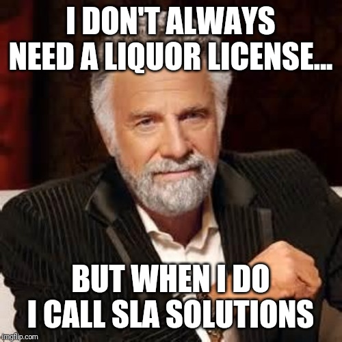 Dos Equis Guy Awesome | I DON'T ALWAYS NEED A LIQUOR LICENSE... BUT WHEN I DO I CALL SLA SOLUTIONS | image tagged in dos equis guy awesome | made w/ Imgflip meme maker