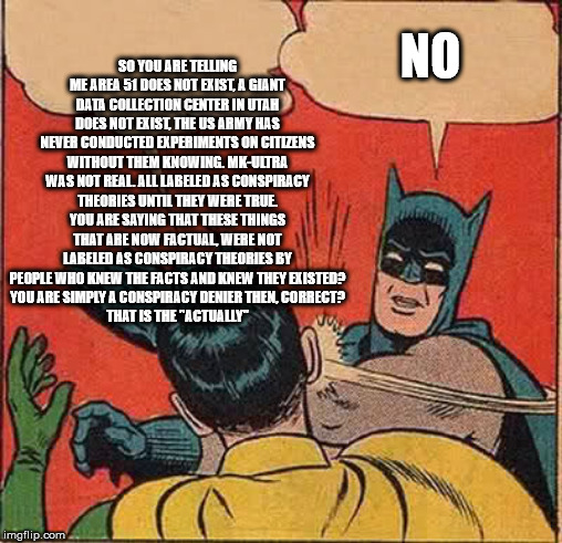 Batman Slapping Robin Meme | SO YOU ARE TELLING ME AREA 51 DOES NOT EXIST, A GIANT DATA COLLECTION CENTER IN UTAH DOES NOT EXIST, THE US ARMY HAS NEVER CONDUCTED EXPERIM | image tagged in memes,batman slapping robin | made w/ Imgflip meme maker