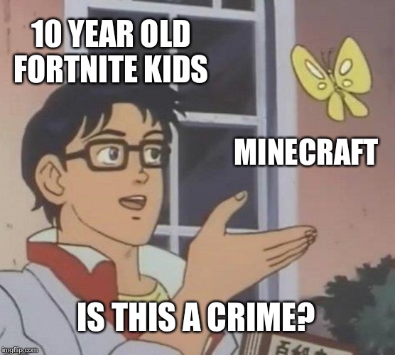 Is This A Pigeon | 10 YEAR OLD FORTNITE KIDS; MINECRAFT; IS THIS A CRIME? | image tagged in memes,is this a pigeon | made w/ Imgflip meme maker