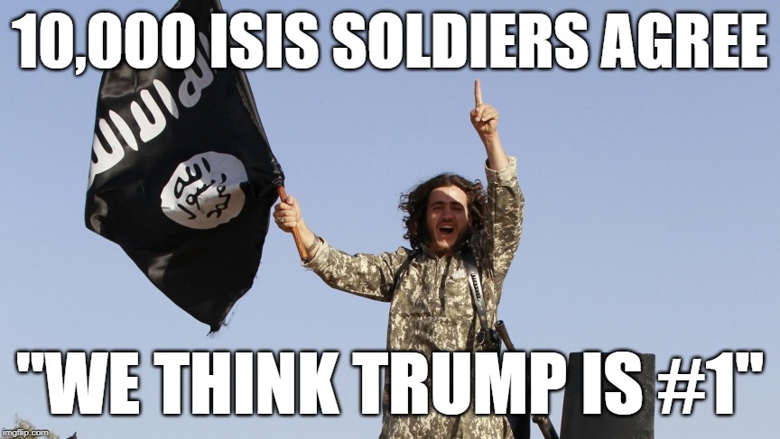 ISIS Jihadist thumbs up agrees | 10,000 ISIS SOLDIERS AGREE; "WE THINK TRUMP IS #1" | image tagged in isis jihadist thumbs up agrees | made w/ Imgflip meme maker