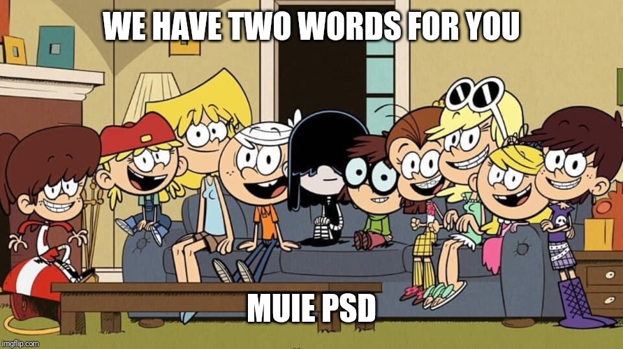 Loud Kids saying... | WE HAVE TWO WORDS FOR YOU; MUIE PSD | image tagged in memes,funny,the loud house,romania,muie psd | made w/ Imgflip meme maker