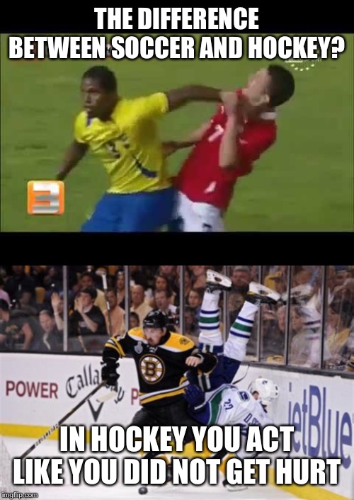 Floppers vs real men |  THE DIFFERENCE BETWEEN SOCCER AND HOCKEY? IN HOCKEY YOU ACT LIKE YOU DID NOT GET HURT | image tagged in soccer flop self induced,hockey check | made w/ Imgflip meme maker
