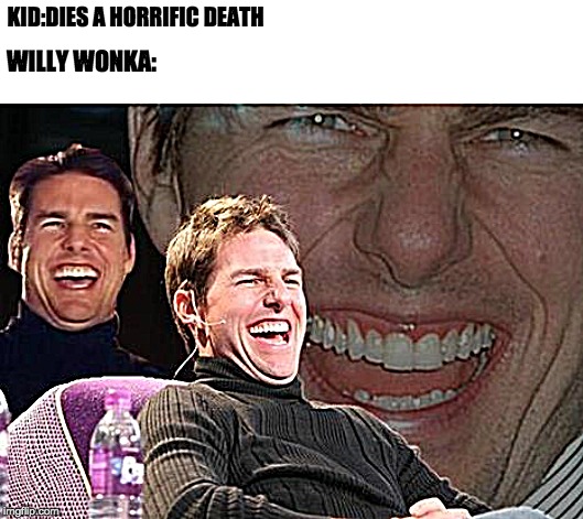 he be like that tho | KID:DIES A HORRIFIC DEATH; WILLY WONKA: | image tagged in tom cruise laugh | made w/ Imgflip meme maker