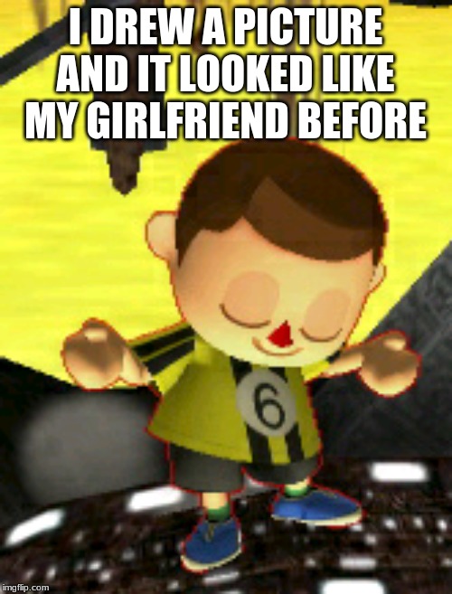 villager | I DREW A PICTURE AND IT LOOKED LIKE MY GIRLFRIEND BEFORE | image tagged in villager | made w/ Imgflip meme maker