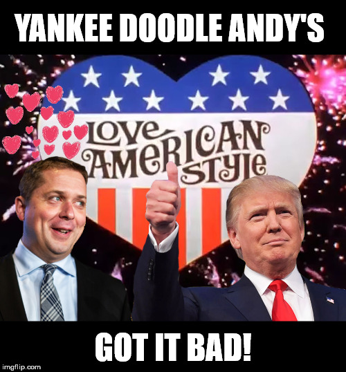 YANKEE DOODLE ANDY'S GOT IT BAD | YANKEE DOODLE ANDY'S; GOT IT BAD! | image tagged in andrew scheer,donald trump,canada,conservative,politics,yankee doodle andy | made w/ Imgflip meme maker