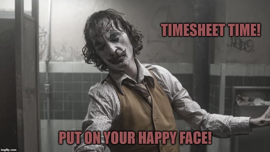 Put on your happy face | TIMESHEET TIME! PUT ON YOUR HAPPY FACE! | image tagged in put on your happy face timesheet reminder,timesheet reminder,timesheet meme,the joker | made w/ Imgflip meme maker