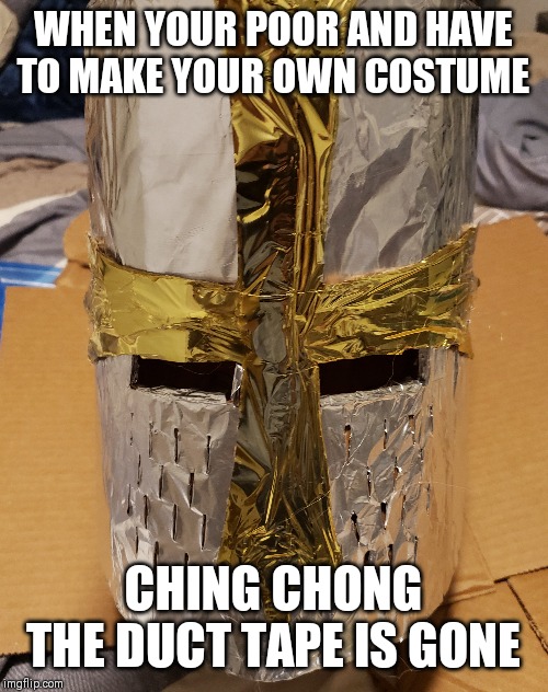 WHEN YOUR POOR AND HAVE TO MAKE YOUR OWN COSTUME; CHING CHONG THE DUCT TAPE IS GONE | image tagged in memes,funny memes | made w/ Imgflip meme maker