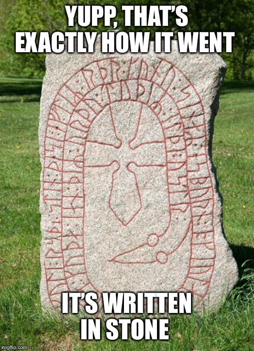 YUPP, THAT’S EXACTLY HOW IT WENT IT’S WRITTEN IN STONE | made w/ Imgflip meme maker