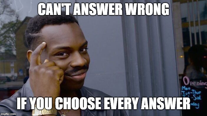 Roll Safe Think About It Meme | CAN'T ANSWER WRONG; IF YOU CHOOSE EVERY ANSWER | image tagged in memes,roll safe think about it | made w/ Imgflip meme maker