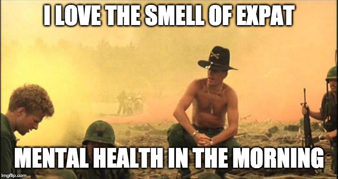 Apocalypse Now | I LOVE THE SMELL OF EXPAT; MENTAL HEALTH IN THE MORNING | image tagged in apocalypse now | made w/ Imgflip meme maker
