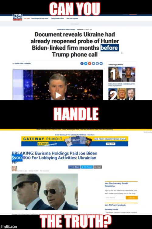 Corrupt Bidens are criminals | CAN YOU; HANDLE; THE TRUTH? | image tagged in corruption,creepy joe biden,deepstate,qanon,here comes the storm,patriotsarenowincontrol | made w/ Imgflip meme maker