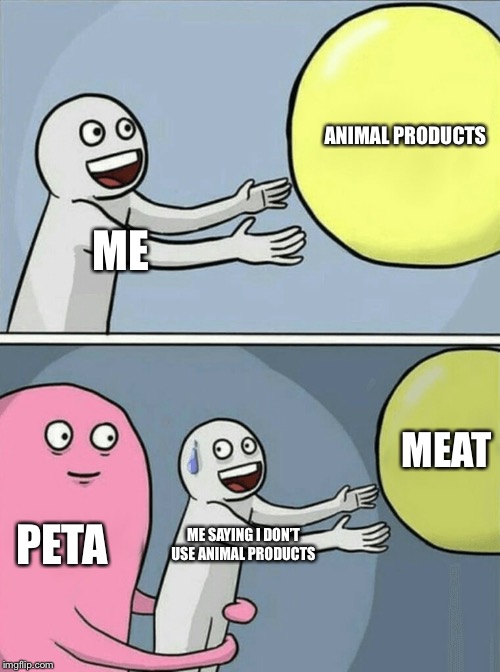 Running Away Balloon Meme | ANIMAL PRODUCTS; ME; MEAT; PETA; ME SAYING I DON’T USE ANIMAL PRODUCTS | image tagged in memes,running away balloon | made w/ Imgflip meme maker