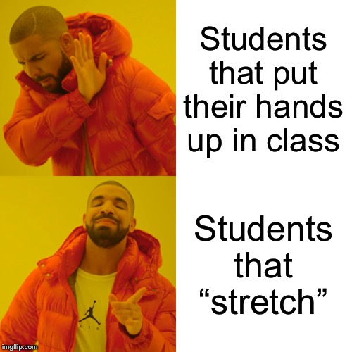 Drake Hotline Bling Meme | Students that put their hands up in class; Students that “stretch” | image tagged in memes,drake hotline bling | made w/ Imgflip meme maker