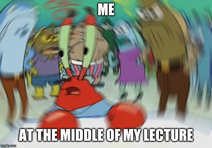 Mr Krabs Blur Meme | ME; AT THE MIDDLE OF MY LECTURE | image tagged in memes,mr krabs blur meme | made w/ Imgflip meme maker