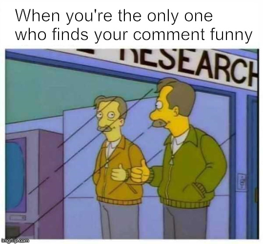 Commenting | When you're the only one who finds your comment funny | image tagged in meme comments,comments,the simpsons | made w/ Imgflip meme maker