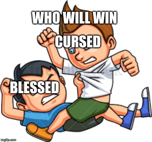 WHO WILL WIN; CURSED; BLESSED | made w/ Imgflip meme maker