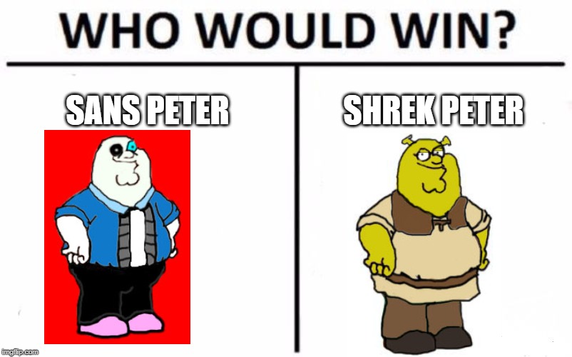 Who Would Win? | SANS PETER; SHREK PETER | image tagged in memes,who would win | made w/ Imgflip meme maker