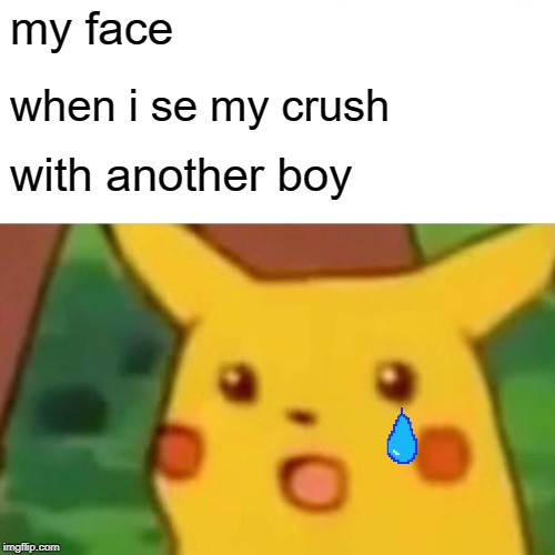 Surprised Pikachu | my face; when i se my crush; with another boy | image tagged in memes,surprised pikachu | made w/ Imgflip meme maker