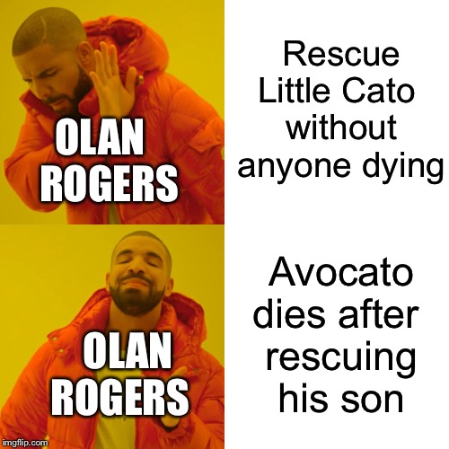 Drake Hotline Bling | Rescue Little Cato 
without anyone dying; OLAN 
ROGERS; Avocato dies after 
rescuing his son; OLAN
ROGERS | image tagged in memes,drake hotline bling | made w/ Imgflip meme maker