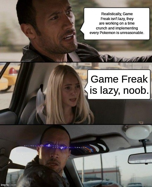 The Rock Driving | Realistically, Game Freak isn't lazy, they are working on a time crunch and implementing every Pokemon is unreasonable. Game Freak is lazy, noob. | image tagged in memes,the rock driving,pokemon,swsh,game freak | made w/ Imgflip meme maker