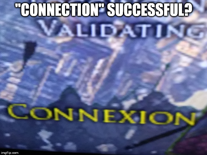 "CONNECTION" SUCCESSFUL? | made w/ Imgflip meme maker