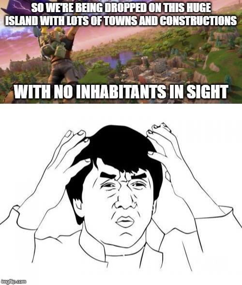 Fortnite typical game logic | SO WE'RE BEING DROPPED ON THIS HUGE ISLAND WITH LOTS OF TOWNS AND CONSTRUCTIONS; WITH NO INHABITANTS IN SIGHT | image tagged in memes,jackie chan wtf,fortnite,game logic | made w/ Imgflip meme maker