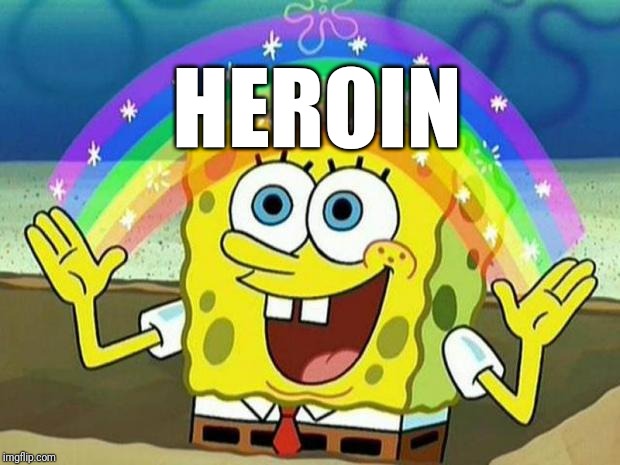 spongebob rainbow | HEROIN | image tagged in spongebob rainbow | made w/ Imgflip meme maker