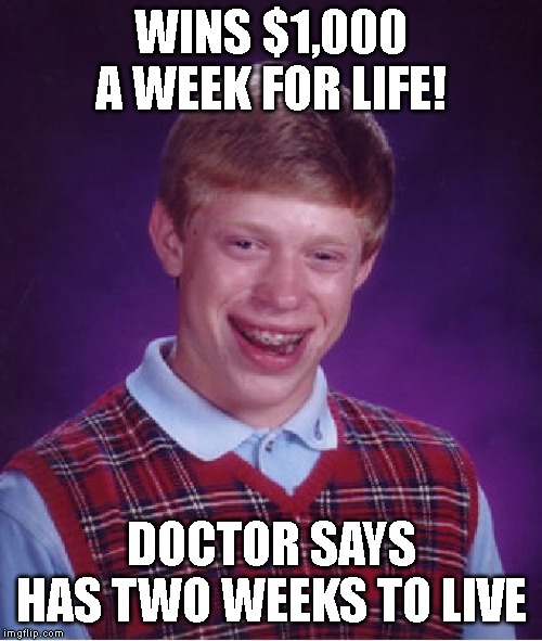 Terminal Disease with No Bus Stops | WINS $1,000 A WEEK FOR LIFE! DOCTOR SAYS HAS TWO WEEKS TO LIVE | image tagged in bad luck brian,oh no | made w/ Imgflip meme maker
