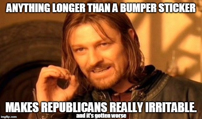 and it's gotten worse | image tagged in republicans,gop,simple,bumper sticker | made w/ Imgflip meme maker