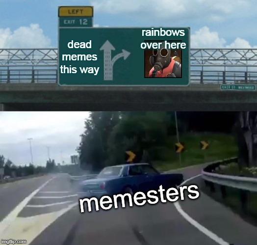 Left Exit 12 Off Ramp Meme | rainbows over here; dead memes this way; memesters | image tagged in memes,left exit 12 off ramp | made w/ Imgflip meme maker