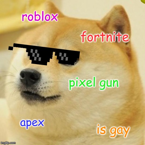 Doge | roblox; fortnite; pixel gun; apex; is gay | image tagged in memes,doge | made w/ Imgflip meme maker