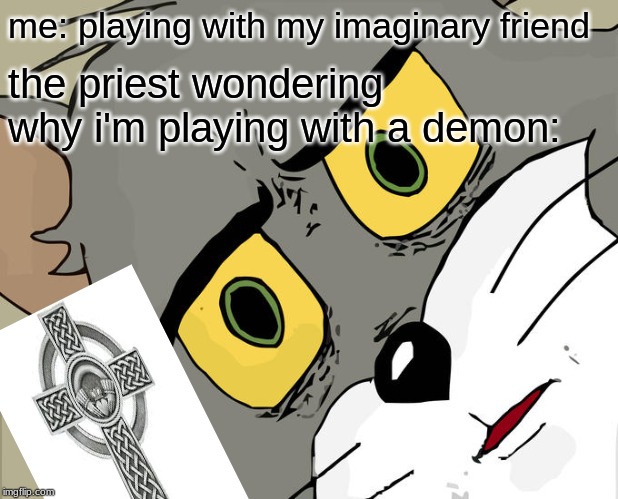 Unsettled Tom Meme | me: playing with my imaginary friend; the priest wondering why i'm playing with a demon: | image tagged in memes,unsettled tom | made w/ Imgflip meme maker