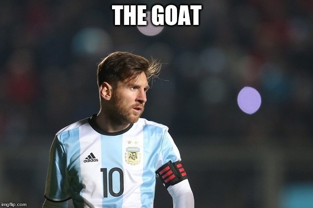 LEO MESSI | THE GOAT | image tagged in leo messi | made w/ Imgflip meme maker