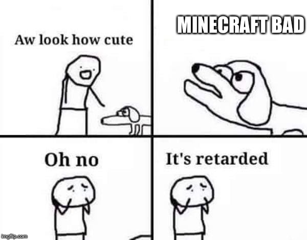 Oh No, It’s Retarded  | MINECRAFT BAD | image tagged in oh no its retarded | made w/ Imgflip meme maker