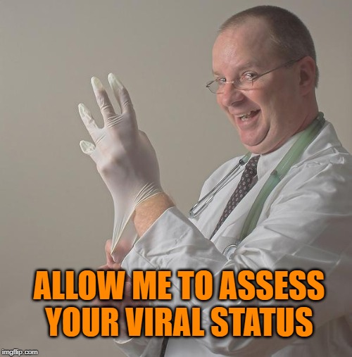 Insane Doctor | ALLOW ME TO ASSESS YOUR VIRAL STATUS | image tagged in insane doctor | made w/ Imgflip meme maker