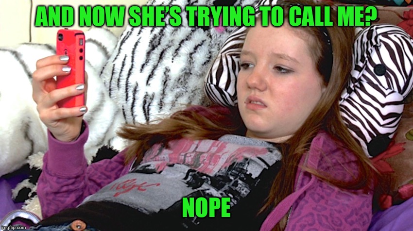 lazy millennials | AND NOW SHE’S TRYING TO CALL ME? NOPE | image tagged in lazy millennials | made w/ Imgflip meme maker