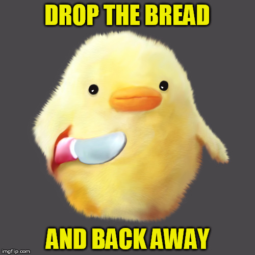 DROP THE BREAD AND BACK AWAY | made w/ Imgflip meme maker