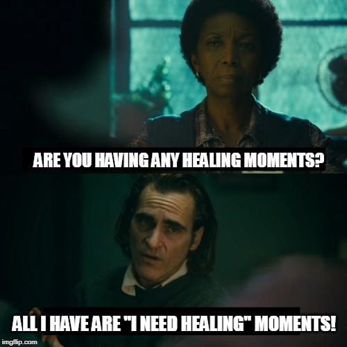 All i have are "I need healing" moments! | ARE YOU HAVING ANY HEALING MOMENTS? ALL I HAVE ARE "I NEED HEALING" MOMENTS! | image tagged in memes,funny memes,joker,overwatch | made w/ Imgflip meme maker