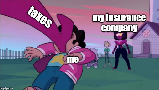 Steven universe the movie template | taxes; my insurance company; me | image tagged in steven universe the movie template | made w/ Imgflip meme maker