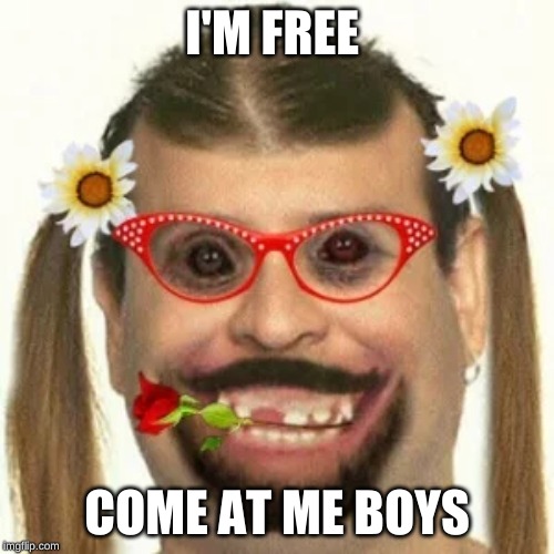 I'M FREE; COME AT ME BOYS | image tagged in scary | made w/ Imgflip meme maker