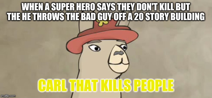 Carl that kills people | WHEN A SUPER HERO SAYS THEY DON'T KILL BUT THE HE THROWS THE BAD GUY OFF A 20 STORY BUILDING; CARL THAT KILLS PEOPLE | image tagged in carl that kills people | made w/ Imgflip meme maker