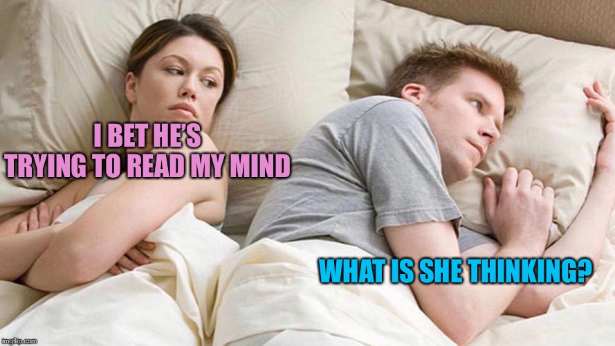 I Bet He's Thinking About Other Women Meme | I BET HE’S TRYING TO READ MY MIND WHAT IS SHE THINKING? | image tagged in i bet he's thinking about other women | made w/ Imgflip meme maker