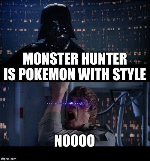 Star Wars No Meme | MONSTER HUNTER IS POKEMON WITH STYLE; NOOOO | image tagged in memes,star wars no | made w/ Imgflip meme maker