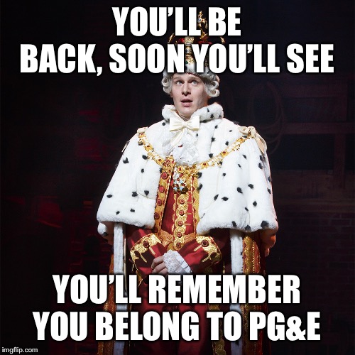 King George Hamilton | YOU’LL BE BACK, SOON YOU’LL SEE; YOU’LL REMEMBER YOU BELONG TO PG&E | image tagged in king george hamilton,bayarea | made w/ Imgflip meme maker