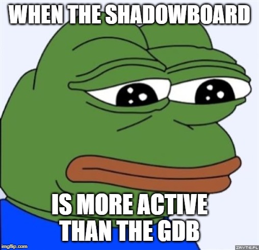 sad frog | WHEN THE SHADOWBOARD; IS MORE ACTIVE THAN THE GDB | image tagged in sad frog | made w/ Imgflip meme maker