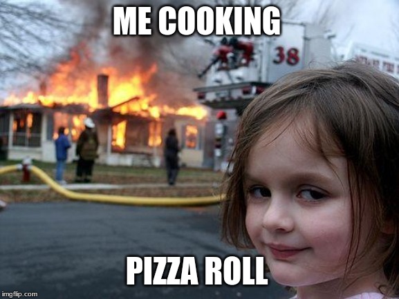 Disaster Girl | ME COOKING; PIZZA ROLL | image tagged in memes,disaster girl | made w/ Imgflip meme maker