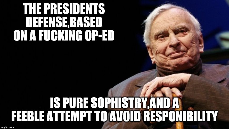 THE PRESIDENTS DEFENSE,BASED ON A F**KING OP-ED IS PURE SOPHISTRY,AND A FEEBLE ATTEMPT TO AVOID RESPONIBILITY | made w/ Imgflip meme maker