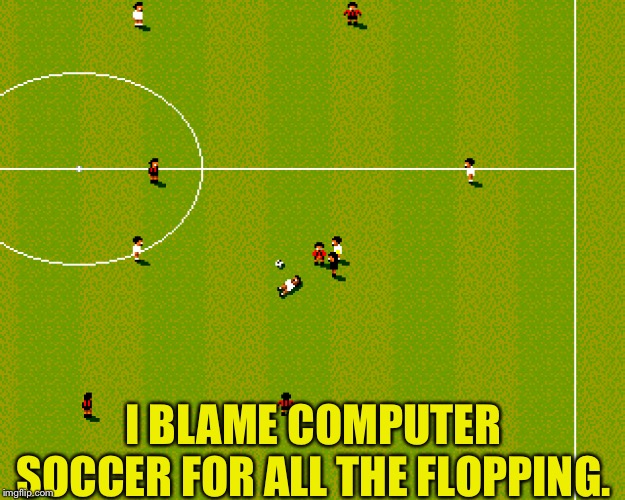 I BLAME COMPUTER SOCCER FOR ALL THE FLOPPING. | made w/ Imgflip meme maker